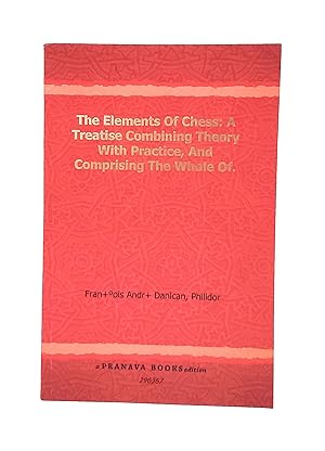 The Elements of Chess: A Treatise Combining Theory With Practice, and Comprising the Whole of Phi...