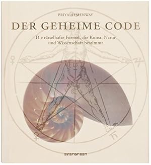 Der geheime Code : die rätselhafte Formel, die Kunst, Natur und Wissenschaft bestimmt. Priya Heme...