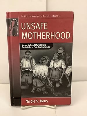 Unsafe Motherhood, Mayan Maternal Mortality and Subjectivity in Post-War Guatemala