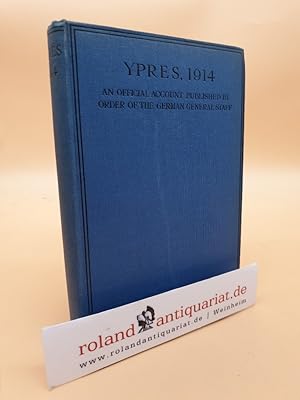 YPRES, 1914. An Official Account Published by Order of the German General Staff. Translation by G...