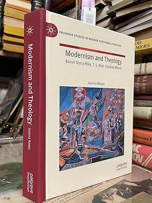 Modernism and Theology: Rainer Maria Rilke, T.S. Eliot, CzesÅaw MiÅosz Palgrave Studies in Mode...