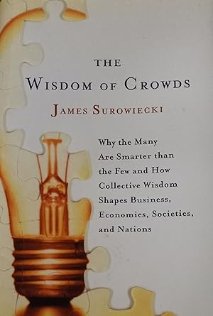 The Wisdom of Crowds: Why the Many Are Smarter Than the Few and How Collective Wisdom Shapes Busi...