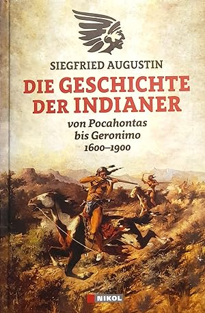 Die Geschichte der Indianer. Von Pocahontas bis Geronimo 1600 - 1900.