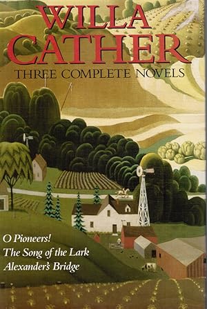 O Pioneers! / the Song of the Lark / Alexander's Bridge: 3 Complete Novels