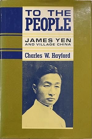 To the People: James Yen and Village China (U.S. and Pacific Asia: Studies in Social, Economic an...