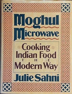 Moghul Microwave: Cooking Indian Food the Modern Way