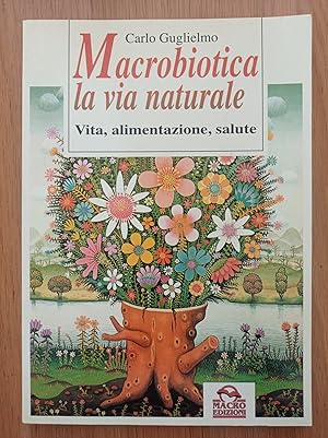 Macrobiotica, la via naturale. Vita, alimentazione, salute