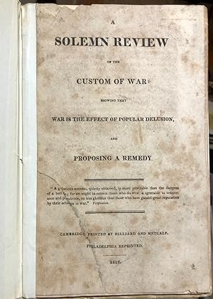 A Solemn Review of the Custom of War; Showing that War is the Effect of Popular Delusion, and Pro...