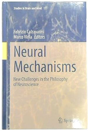 Neural Mechanisms: New Challenges in the Philosophy of Neuroscience (Studies in Brain and Mind, 17)