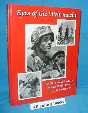 Eyes of the Wehrmacht : An Illustrated guide to German World War II - 10 x 80 Binoculars - Volume 1