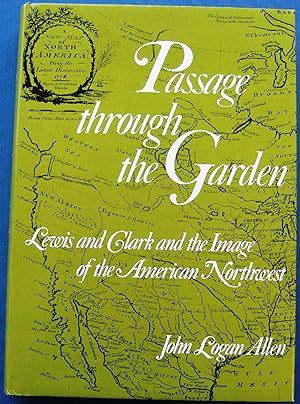 PASSAGE THROUGH THE GARDEN - Lewis and Clark and the Image of the American Northwest