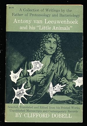 Antony Van Leeuwenhoek and His "Little Animals" - A Collection of Writings By the Father of Proto...