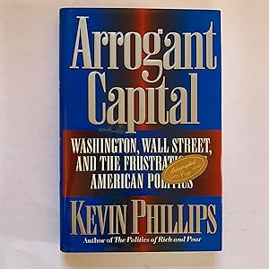 Arrogant Capital: Washington, Wall Street, and the Frustration of American Politics