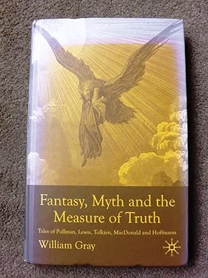 Fantasy, Myth and the Measure of Truth: Tales of Pullman, Lewis, Tolkien, MacDonald and Hoffmann