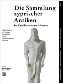 Die Sammlung Zyprischer Antiken im Kunsthistorischen Museum = The collection of Cypriote Antiquit...