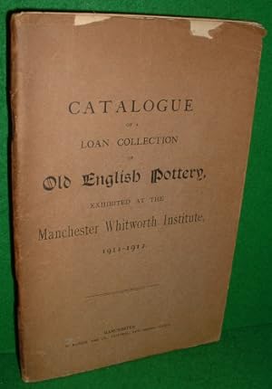CATALOGUE OF A COLLECTION OF OLD ENGLISH POTTERY EXHIBITED AT THE MANCHESTER WHITWORTH INSTITUTE ...