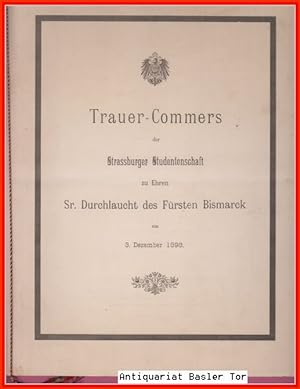 Trauer-Commers der Strassburger Studentenschaft zu Ehren Sr. Durchlaucht des Fürsten Bismarck am ...
