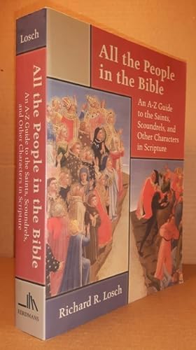 All the People in the Bible: An A-Z Guide to the Saints, Scoundrels, and Other Characters in Scri...