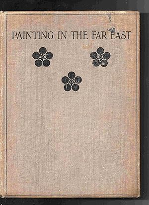 Painting in the Far East. An Introduction to the History of Pictorial Art in Asia especially Chin...