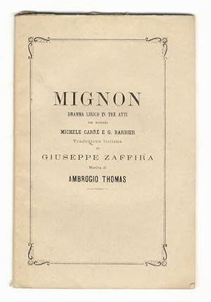 Mignon. Dramma lirico in tre atti [.] Traduzione italiana di Giuseppe Zaffira. Musica di Ambrogio...