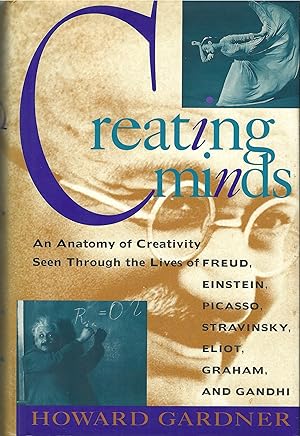 Creating Minds: An Anatomy of Creativity Seen Through the Lives of Freud, Einstein, Picasso, Stra...