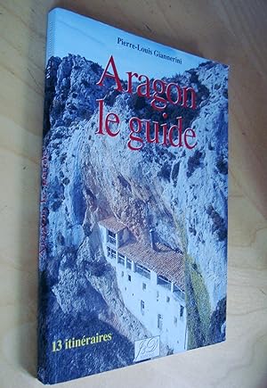 Aragon le guide 13 itinéraires avec la collaboration de Pierre Tucoo-Chala et de Monique Morales