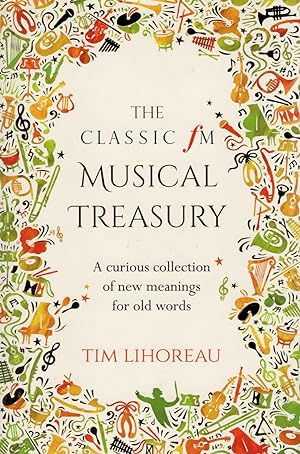 The Classic FM Musical Treasury : A Curious Collection Of New Meanings For Old Words :