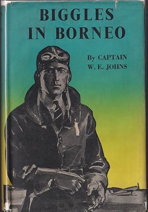Biggles in Borneo A "Biggles Squadron" Story of the Second Great War
