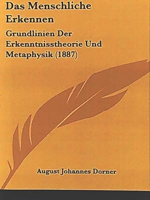 Das Menschliche erkennen: Grundlinien der Erkenntnisstheorie und Metaphysik (1887). Reprint