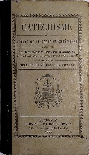 Catéchisme ou abrégé de la doctrine chrétienne. Publié par Son Eminence Mgr Pierre-Paulin Andrieu...