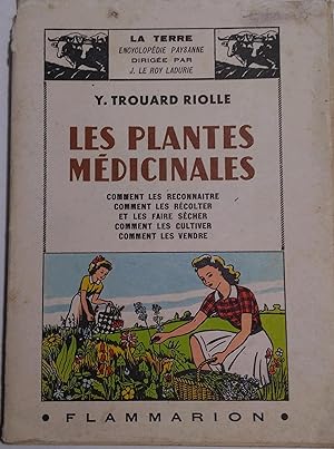 Les plantes médicinales. Comment les reconnaître, les récolter, les faire sécher, les cultiver, l...
