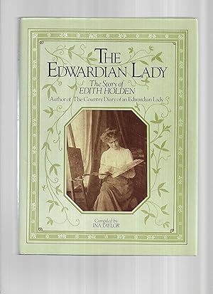THE EDWARDIAN LADY: The Story Of EDITH HOLDEN, Author Of "Diary Of An Edwardian Lady".