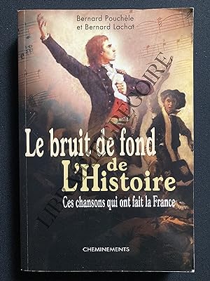 LE BRUIT DE FOND DE L'HISTOIRE Ces chansons qui ont fait la France