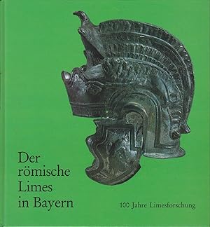 Der römische Limes in Bayern : 100 Jahre Limesforschung ; [Ausstellung der Prähistorischen Staats...