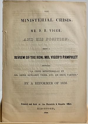 The Ministerial crisis, Mr. D. B. Viger, and his position being a review of the Hon. Mr. Viger's ...