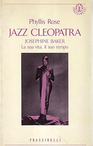 Jazz Cleopatra. Josephine Baker: la sua vita, il suo Tempo
