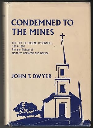 Condemned to the Mines: The Life of Eugene O'Connell, 1815-1891, Pioneer Bishop of Northern Calif...