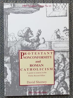 PROTESTANT NONCONFORMITY AND ROMAN CATHOLICISM: A GUIDE TO SOURCES IN THE PUBLIC RECORD OFFICE. P...
