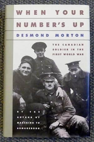 WHEN YOUR NUMBER'S UP: THE CANADIAN SOLDIER IN THE FIRST WORLD WAR.