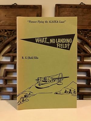 What . No Landing Field? Adventures of an Alaskan Seaplane Pilot
