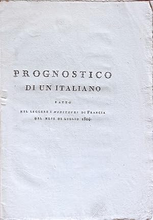Prognostico di un italiano fatto nel leggere i Moniteurs di Francia del mese di luglio 1804.