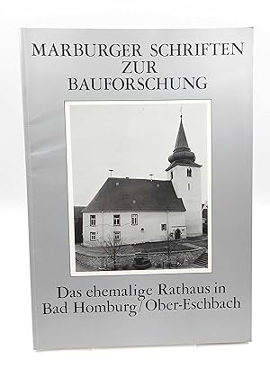 Das ehemalige Rathaus in Bad Homburg / Ober-Eschbach Beiträge zur 800jährigen Bau- und Nutzungsge...