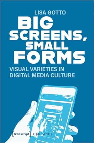 Big Screens, Small Forms Visual Varieties in Digital Media Culture