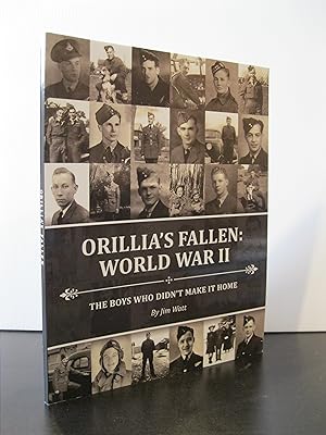 ORILLIA'S FALLEN: WORLD WAR II: THE BOYS WHO DIDN'T MAKE IT HOME