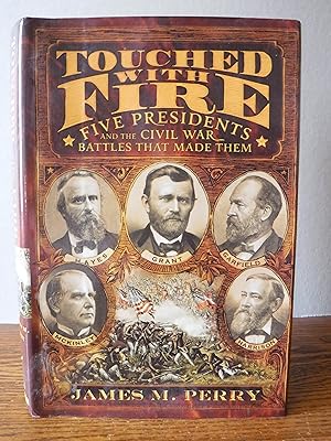Touched With Fire: Five Presidents And The Civil War Battles That Made Them
