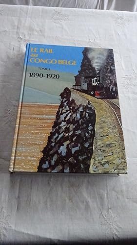 LE RAIL AU CONGO BELGE TOME 1 SEUL , 1890 - 1920