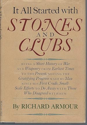 It All Started With Stones And Clubs: Being A Short History Of War And Weaponry From Earliest Tim...