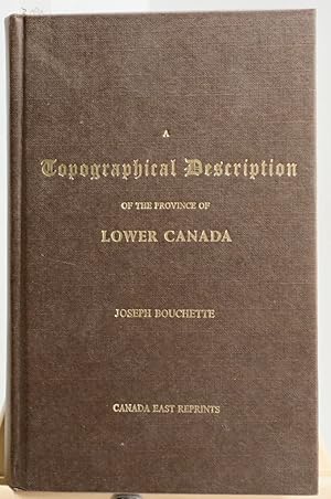 A Topographical Description of the Province of Lower Canada with remarks upon Upper Canada, and o...