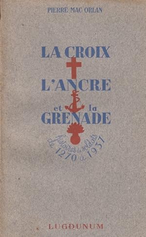 La croix, l'ancre et la grenade - Histoires de soldats de 1270 à 1937 -