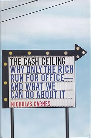 The Cash Ceiling: Why Only the Rich Run for Office--and What We Can Do about It Princeton Studies...